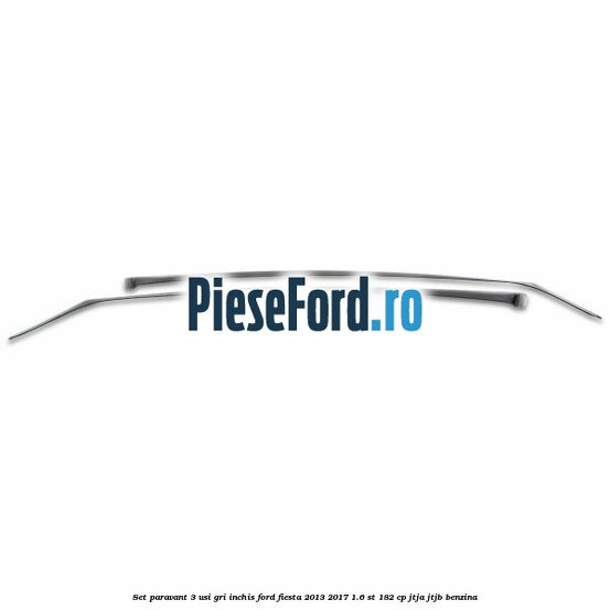 Set paravant 3 usi, gri inchis Ford Fiesta 2013-2017 1.6 ST 182 cp JTJA, JTJB benzina