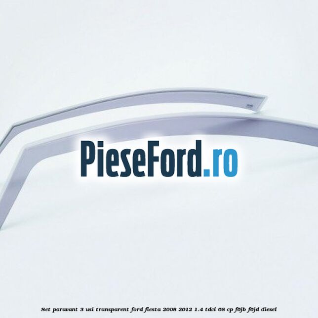 Set paravant 3 usi, transparent Ford Fiesta 2008-2012 1.4 TDCi 68 cp F6JB, F6JD diesel