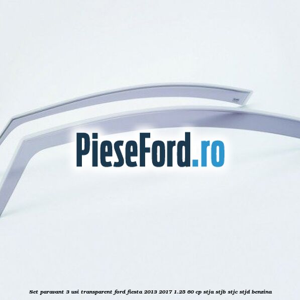 Set paravant 3 usi, transparent Ford Fiesta 2013-2017 1.25 60 cp STJA, STJB, STJC, STJD benzina