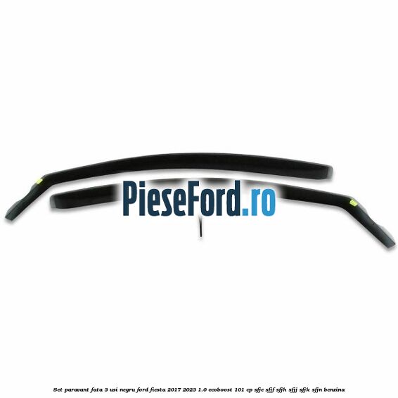 Set paravant fata 3 usi, negru Ford Fiesta 2017-2023 1.0 EcoBoost 101 cp Set paravant fata 3 usi, negru Ford Fiesta 2017-2023 1.0 EcoBoost 101 cp SFJE, SFJF, SFJH, SFJJ, SFJK, SFJN benzina