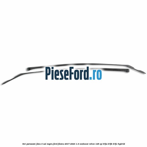 Set paravant fata 3 usi, negru Ford Fiesta 2017-2023 1.0 EcoBoost mHEV 125 cp B7JA, B7JB, B7JC Hybrid