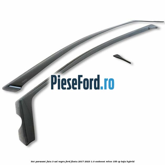 Set paravant fata 3 usi, negru Ford Fiesta 2017-2023 1.0 EcoBoost mHEV 155 cp BZJA Hybrid