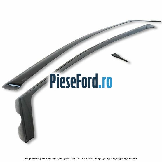 Set paravant fata 3 usi, negru Ford Fiesta 2017-2023 1.1 Ti-VCT 86 cp XYJA, XYJB, XYJC, XYJD, XYJE benzina