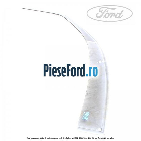 Set paravant fata 3 usi transparent Ford Fiesta 2002-2005 1.4 16V 80 cp Set paravant fata 3 usi transparent Ford Fiesta 2002-2005 1.4 16V 80 cp FXJA, FXJB benzina