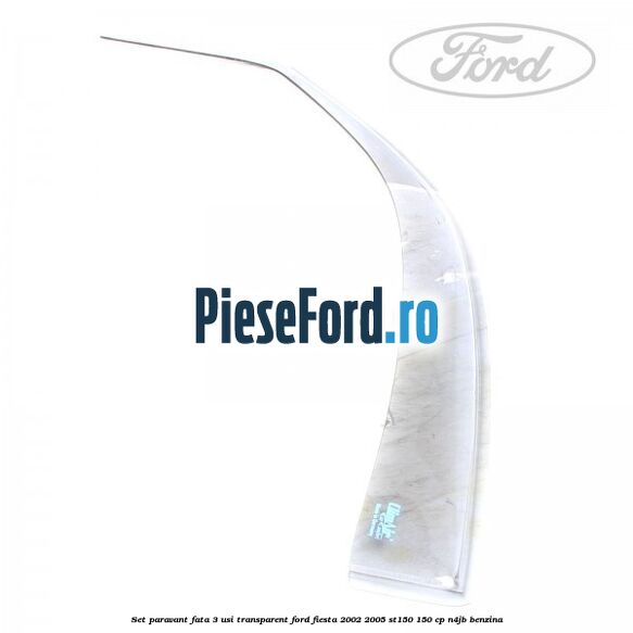 Set paravant fata 3 usi transparent Ford Fiesta 2002-2005 ST150 150 cp N4JB benzina