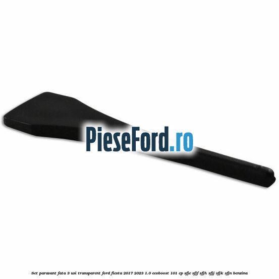 Set paravant fata 3 usi, transparent Ford Fiesta 2017-2023 1.0 EcoBoost 101 cp Set paravant fata 3 usi, transparent Ford Fiesta 2017-2023 1.0 EcoBoost 101 cp SFJE, SFJF, SFJH, SFJJ, SFJK, SFJN benzina