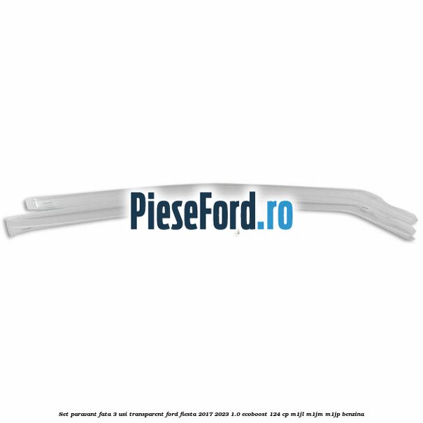 Set paravant fata 3 usi, transparent Ford Fiesta 2017-2023 1.0 EcoBoost 124 cp M1JL, M1JM, M1JP benzina