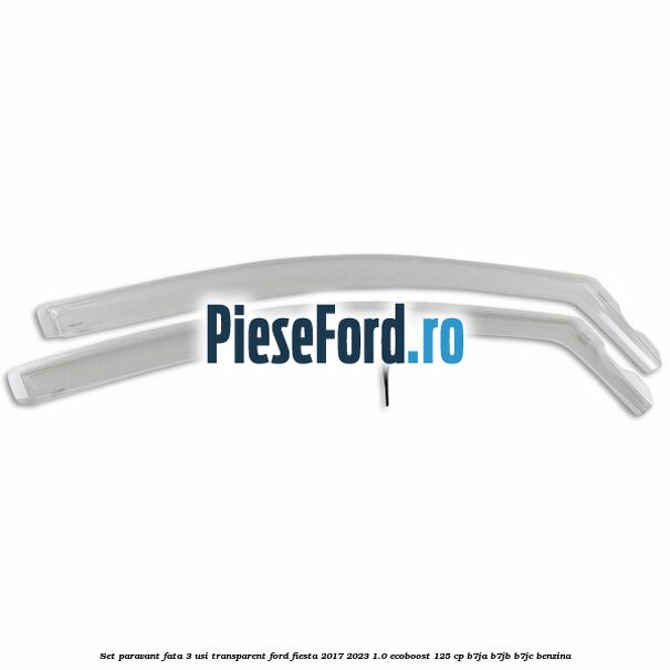 Set paravant fata 3 usi, transparent Ford Fiesta 2017-2023 1.0 EcoBoost 125 cp B7JA, B7JB, B7JC benzina