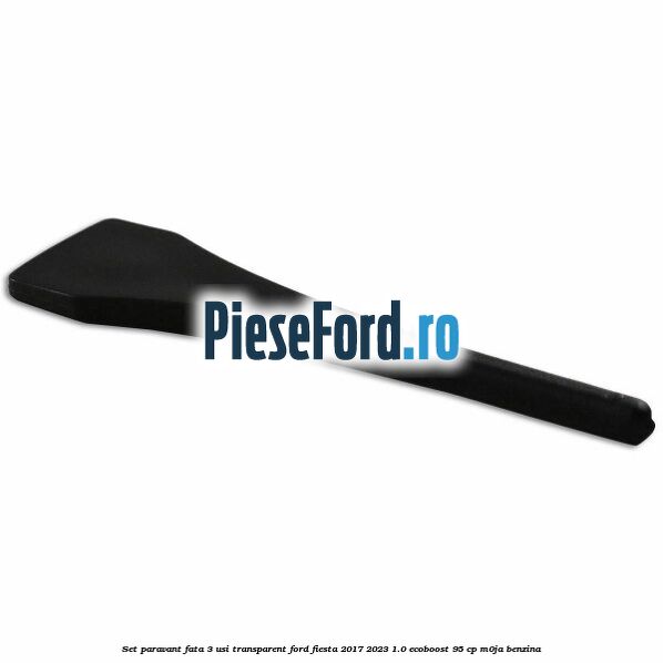 Set paravant fata 3 usi, transparent Ford Fiesta 2017-2023 1.0 EcoBoost 95 cp M0JA benzina