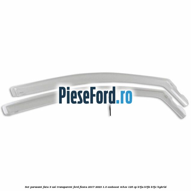 Set paravant fata 3 usi, transparent Ford Fiesta 2017-2023 1.0 EcoBoost mHEV 125 cp B7JA, B7JB, B7JC Hybrid