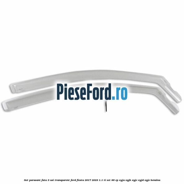 Set paravant fata 3 usi, transparent Ford Fiesta 2017-2023 1.1 Ti-VCT 86 cp Set paravant fata 3 usi, transparent Ford Fiesta 2017-2023 1.1 Ti-VCT 86 cp XYJA, XYJB, XYJC, XYJD, XYJE benzina