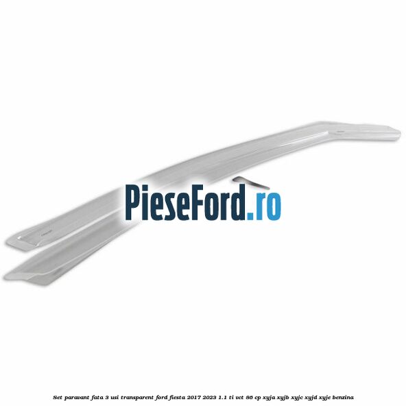 Set paravant fata 3 usi, transparent Ford Fiesta 2017-2023 1.1 Ti-VCT 86 cp Set paravant fata 3 usi, transparent Ford Fiesta 2017-2023 1.1 Ti-VCT 86 cp XYJA, XYJB, XYJC, XYJD, XYJE benzina