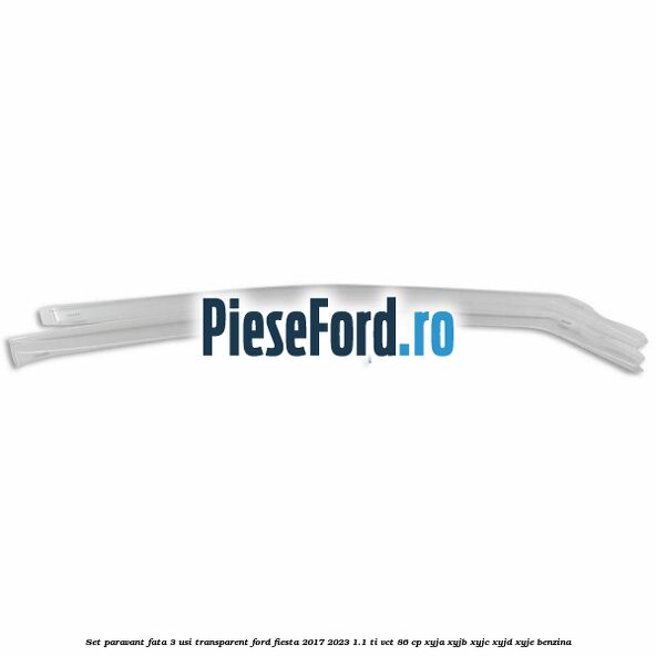 Set paravant fata 3 usi, transparent Ford Fiesta 2017-2023 1.1 Ti-VCT 86 cp Set paravant fata 3 usi, transparent Ford Fiesta 2017-2023 1.1 Ti-VCT 86 cp XYJA, XYJB, XYJC, XYJD, XYJE benzina