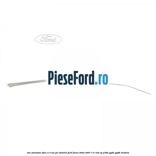 Set paravant fata 4/5 usi gri deschis Ford Focus 2004-2007 1.8 125 cp Set paravant fata 4/5 usi gri deschis Ford Focus 2004-2007 1.8 125 cp Q7DA, QQDA, QQDB benzina