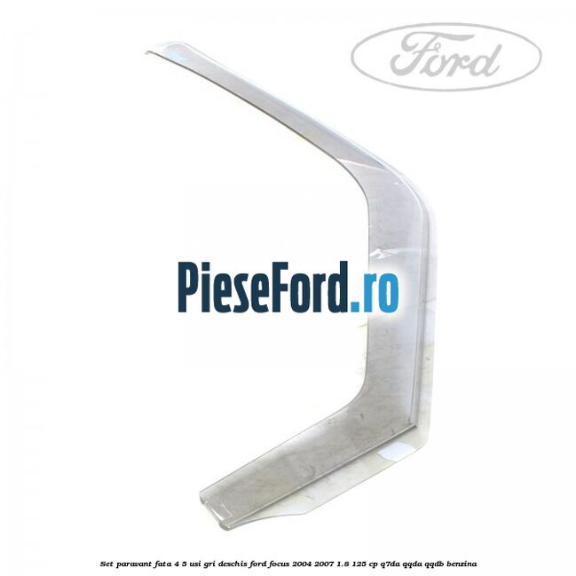 Set paravant fata 4/5 usi gri deschis Ford Focus 2004-2007 1.8 125 cp Set paravant fata 4/5 usi gri deschis Ford Focus 2004-2007 1.8 125 cp Q7DA, QQDA, QQDB benzina