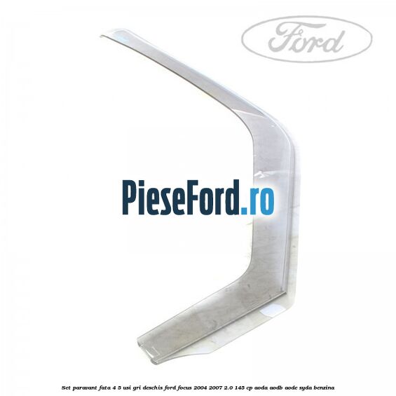 Set paravant fata 4/5 usi gri deschis Ford Focus 2004-2007 2.0 145 cp Set paravant fata 4/5 usi gri deschis Ford Focus 2004-2007 2.0 145 cp AODA, AODB, AODE, SYDA benzina