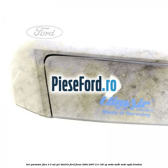 Set paravant fata 4/5 usi gri deschis Ford Focus 2004-2007 2.0 145 cp AODA, AODB, AODE, SYDA benzina