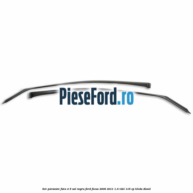 Set paravant fata 4/5 usi, negru Ford Focus 2008-2011 1.8 TDCi 115 cp Set paravant fata 4/5 usi, negru Ford Focus 2008-2011 1.8 TDCi 115 cp KKDA diesel