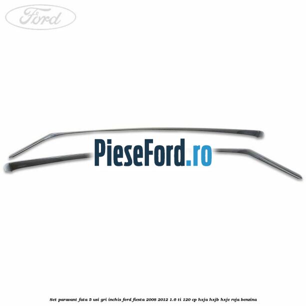 Set paravant fata 5 usi, gri inchis Ford Fiesta 2008-2012 1.6 Ti 120 cp HXJA, HXJB, HXJE, RVJA benzina