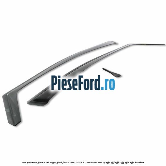 Set paravant fata 5 usi, negru Ford Fiesta 2017-2023 1.0 EcoBoost 101 cp SFJE, SFJF, SFJH, SFJJ, SFJK, SFJN benzina
