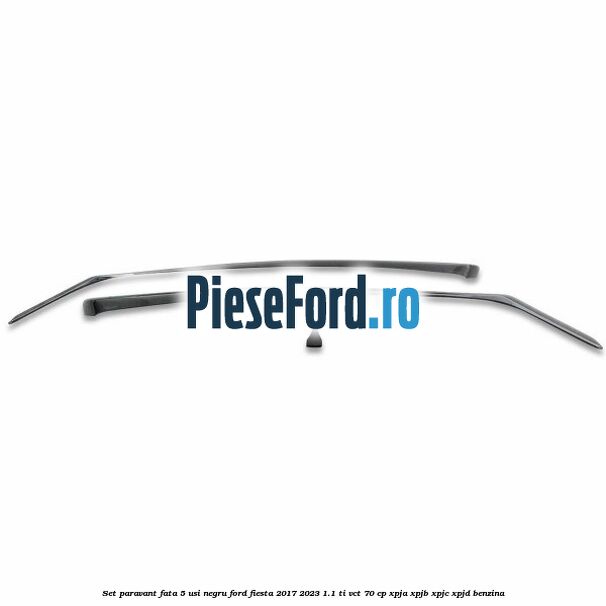 Set paravant fata 5 usi, negru Ford Fiesta 2017-2023 1.1 Ti-VCT 70 cp XPJA, XPJB, XPJC, XPJD benzina