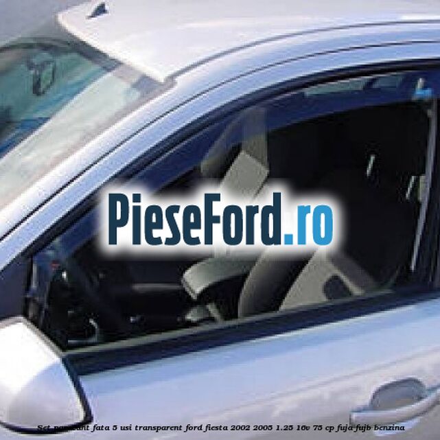 Set paravant fata 5 usi, transparent Ford Fiesta 2002-2005 1.25 16V 75 cp FUJA, FUJB benzina