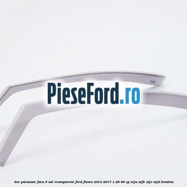 Set paravant fata 5 usi, transparent Ford Fiesta 2013-2017 1.25 60 cp Set paravant fata 5 usi, transparent Ford Fiesta 2013-2017 1.25 60 cp STJA, STJB, STJC, STJD benzina