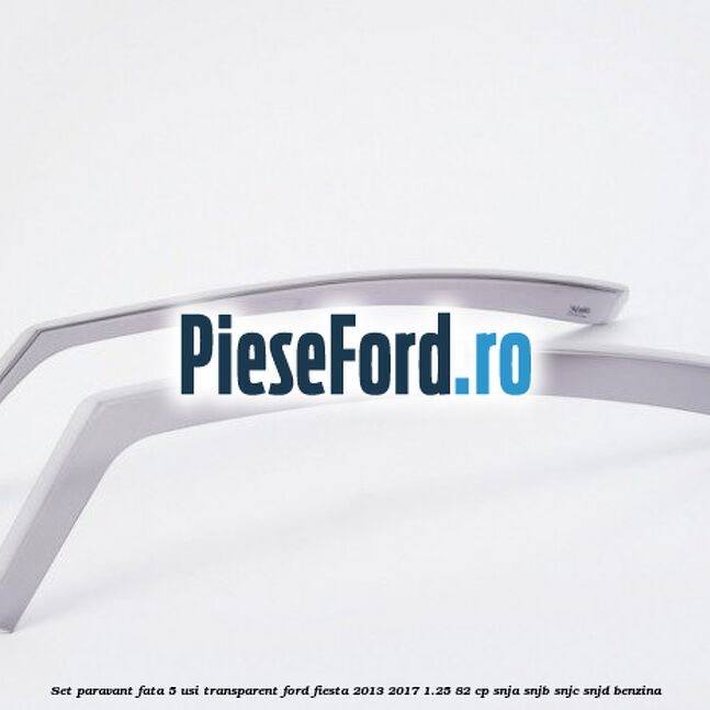 Set paravant fata 5 usi, transparent Ford Fiesta 2013-2017 1.25 82 cp SNJA, SNJB, SNJC, SNJD benzina