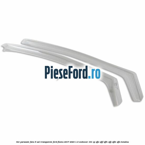Set paravant fata 5 usi, transparent Ford Fiesta 2017-2023 1.0 EcoBoost 101 cp SFJE, SFJF, SFJH, SFJJ, SFJK, SFJN benzina