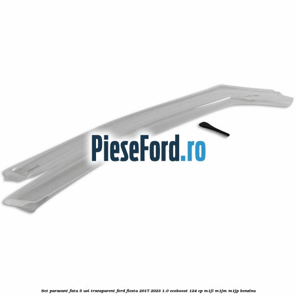 Set paravant fata 5 usi, transparent Ford Fiesta 2017-2023 1.0 EcoBoost 124 cp M1JL, M1JM, M1JP benzina