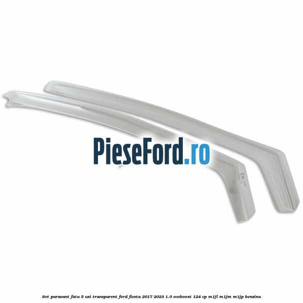 Set paravant fata 5 usi, transparent Ford Fiesta 2017-2023 1.0 EcoBoost 124 cp M1JL, M1JM, M1JP benzina