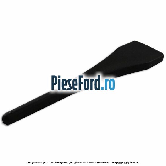 Set paravant fata 5 usi, transparent Ford Fiesta 2017-2023 1.0 EcoBoost 140 cp Set paravant fata 5 usi, transparent Ford Fiesta 2017-2023 1.0 EcoBoost 140 cp YYJE, YYJG benzina