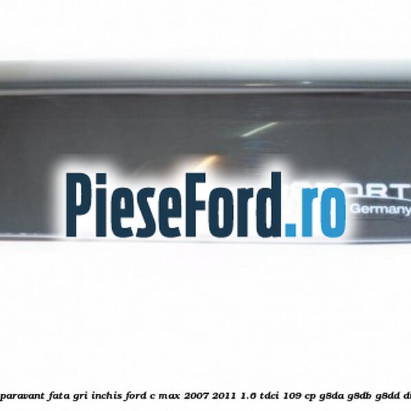 Set paravant fata, gri inchis Ford C-Max 2007-2011 1.6 TDCi 109 cp G8DA, G8DB, G8DD diesel