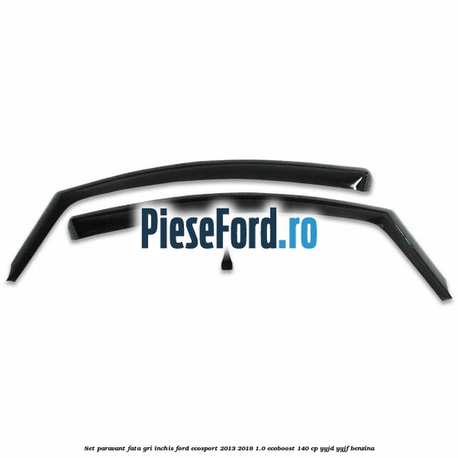 Set paravant fata, gri inchis Ford EcoSport 2013-2018 1.0 EcoBoost 140 cp Set paravant fata, gri inchis Ford EcoSport 2013-2018 1.0 EcoBoost 140 cp YYJD, YYJF benzina