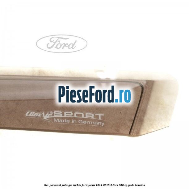 Set paravant fata, gri inchis Ford Focus 2014-2018 2.3 RS 350 cp Set paravant fata, gri inchis Ford Focus 2014-2018 2.3 RS 350 cp YVDA benzina