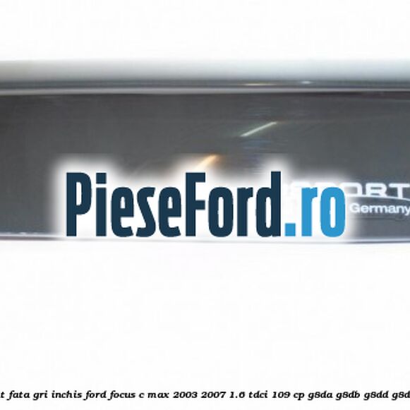 Set paravant fata, gri inchis Ford Focus C-Max 2003-2007 1.6 TDCi 109 cp G8DA, G8DB, G8DD, G8DE, G8DF diesel