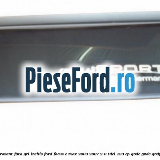 Set paravant fata, gri inchis Ford Focus C-Max 2003-2007 2.0 TDCi 133 cp G6DC, G6DE, G6DF diesel