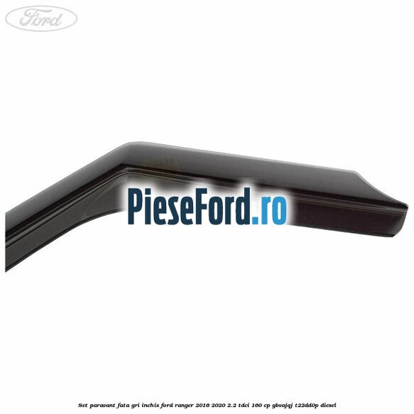 Set paravant fata, gri inchis Ford Ranger 2016-2020 2.2 TDCi 160 cp GBVAJQJ, T22DD0P diesel
