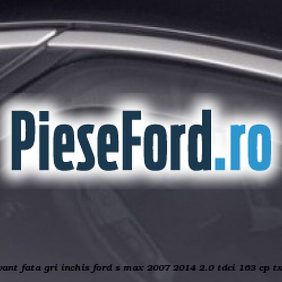 Set paravant fata, gri inchis Ford S-Max 2007-2014 2.0 TDCi 163 cp Set paravant fata, gri inchis Ford S-Max 2007-2014 2.0 TDCi 163 cp TXWA diesel