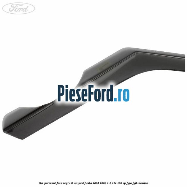 Set paravant fata negru 5 usi Ford Fiesta 2005-2008 1.6 16V 100 cp FYJA, FYJB benzina