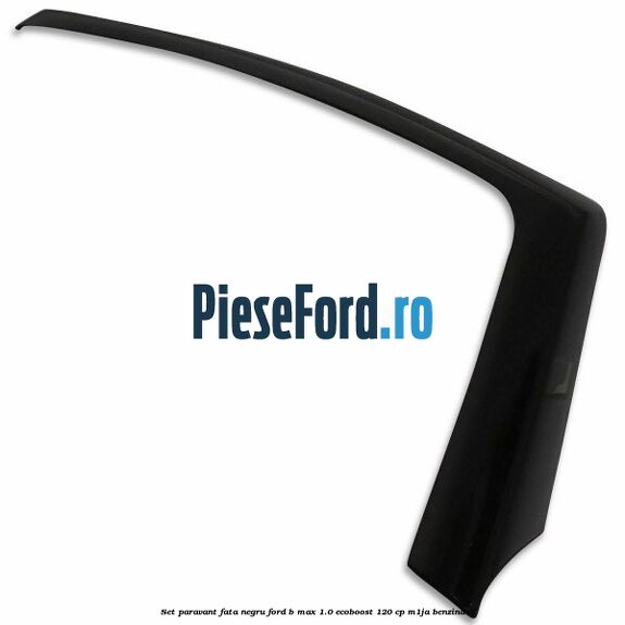 Set paravant fata, negru Ford B-Max 1.0 EcoBoost 120 cp M1JA benzina