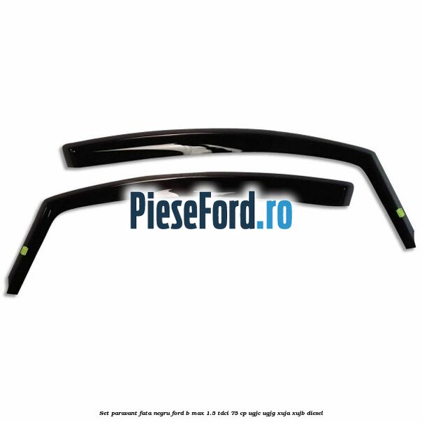 Set paravant fata, negru Ford B-Max 1.5 TDCi 75 cp UGJC, UGJG, XUJA, XUJB diesel