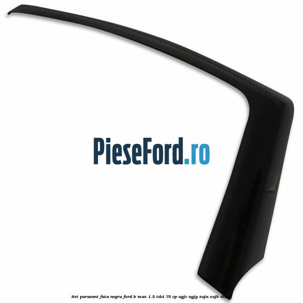 Set paravant fata, negru Ford B-Max 1.5 TDCi 75 cp UGJC, UGJG, XUJA, XUJB diesel
