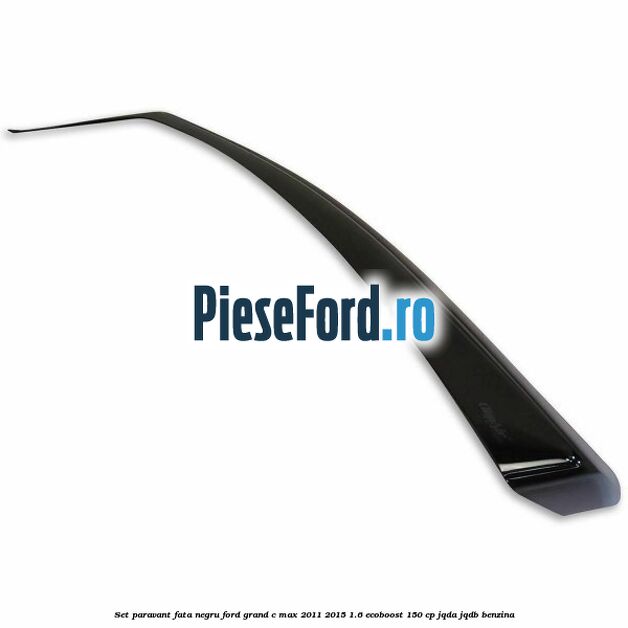 Set paravant fata, negru Ford Grand C-Max 2011-2015 1.6 EcoBoost 150 cp Set paravant fata, negru Ford Grand C-Max 2011-2015 1.6 EcoBoost 150 cp JQDA, JQDB benzina