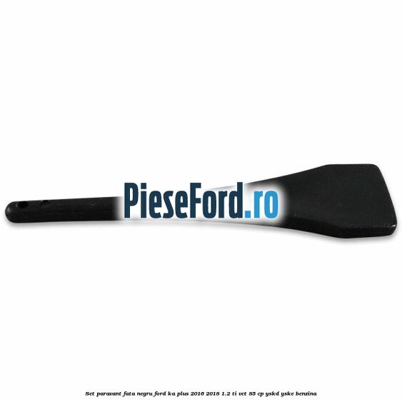 Set paravant fata negru Ford Ka plus 2016-2018 1.2 Ti-VCT 85 cp YSKD, YSKE benzina