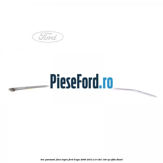 Set paravant fata negru Ford Kuga 2008-2012 2.0 TDCI 140 cp UFDA diesel