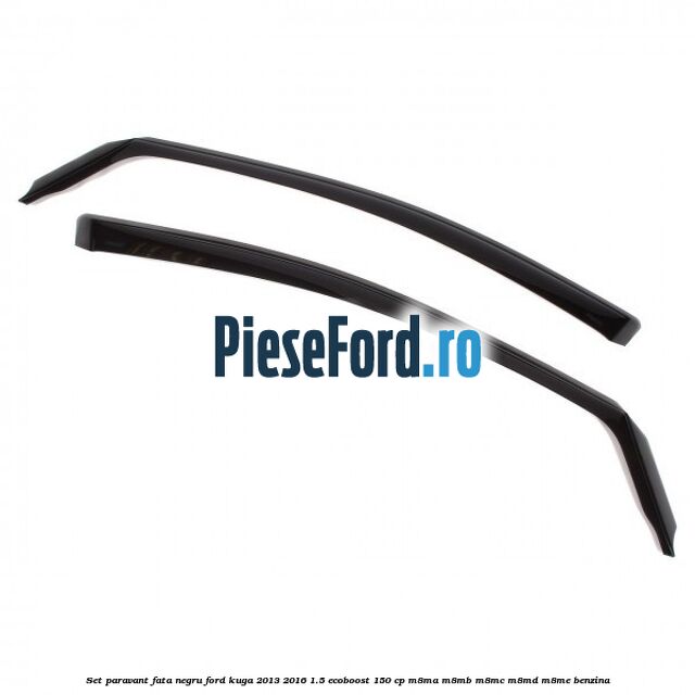 Set paravant fata negru Ford Kuga 2013-2016 1.5 EcoBoost 150 cp M8MA, M8MB, M8MC, M8MD, M8ME benzina