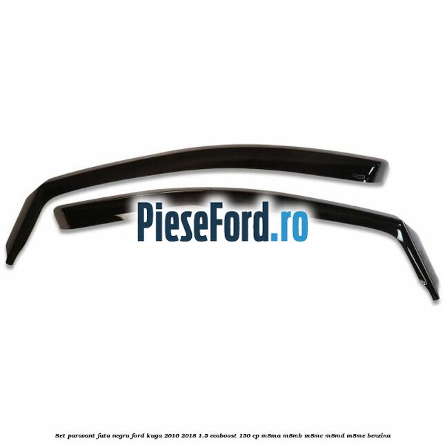 Set paravant fata negru Ford Kuga 2016-2018 1.5 EcoBoost 150 cp M8MA, M8MB, M8MC, M8MD, M8ME benzina