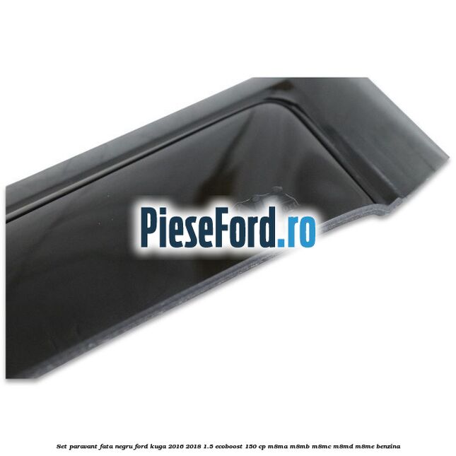 Set paravant fata negru Ford Kuga 2016-2018 1.5 EcoBoost 150 cp M8MA, M8MB, M8MC, M8MD, M8ME benzina