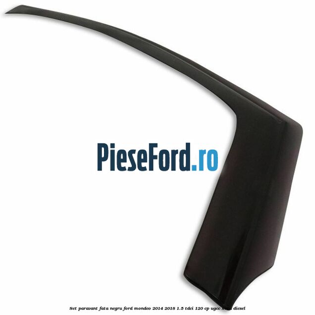 Set paravant fata, negru Ford Mondeo 2014-2018 1.5 TDCi 120 cp UGCC, XUCA diesel